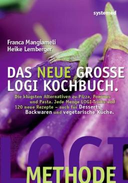 Das neue große LOGI-Kochbuch. Die klügsten Alternativen zu Pizza, Pommes und Pasta. Jede Menge LOGI-Tricks und 120 neue Rezepte - auch für Desserts, Backwaren und vegetarische Küche