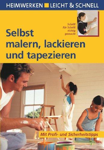 Selbst malern, lackieren und tapezieren. Heimwerken leicht & schnell