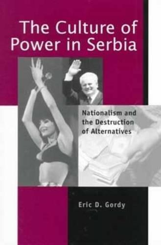 The Culture of Power in Serbia: Nationalism and the Destruction of Alternatives (Post-communist Cultural Studies)