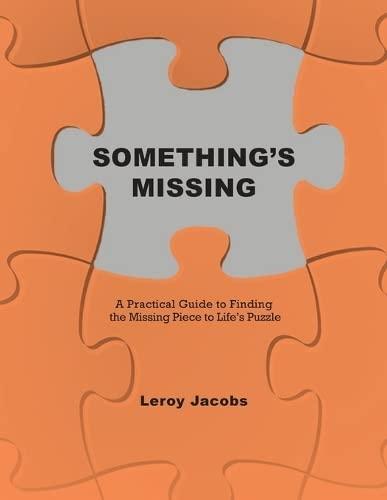 Something's Missing: A Practical Guide to Finding the Missing Piece to Life's Puzzle