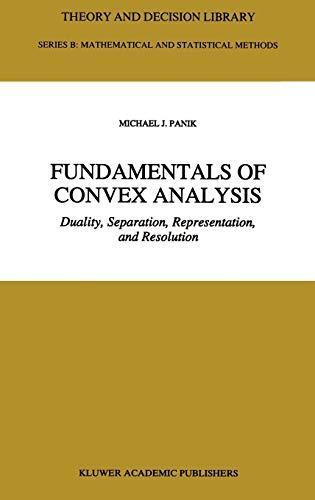 Fundamentals of Convex Analysis: Duality, Separation, Representation, and Resolution (Theory and Decision Library B, 24, Band 24)