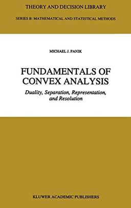 Fundamentals of Convex Analysis: Duality, Separation, Representation, and Resolution (Theory and Decision Library B, 24, Band 24)