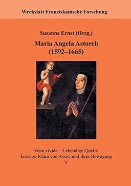 Maria Angela Astorch (1592-1665): Leben und Schriften (Werkstatt Franziskanische Forschung)