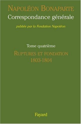 Correspondance générale. Vol. 4. Ruptures et fondation, 1803-1804