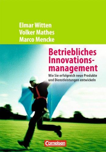 Handbücher Unternehmenspraxis: Betriebliches Innovationsmanagement - Wie Sie erfolgreich neue Produkte und Dienstleistungen entwickeln