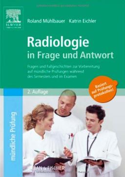 Radiologie in Frage und Antwort: Fragen und Fallgeschichten zur Vorbereitung auf Mündliche Prüfungen Während des Semesters und im Examen