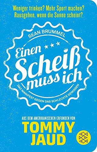 Sean Brummel: Einen Scheiß muss ich: Das Manifest gegen das schlechte Gewissen - Aus dem Amerikanischen erfunden von Tommy Jaud