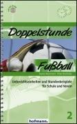 Doppelstunde Fussball: Unterrichtseinheiten und Stundenbeispiele für Schule und Verein