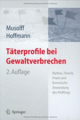 Täterprofile bei Gewaltverbrechen: Mythos, Theorie, Praxis und forensische Anwendung des Profilings: Mythos, Theorie und forensische Anwendung des Profilings