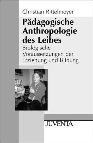 Pädagogische Anthropologie des Leibes: Biologische Voraussetzungen der Erziehung und Bildung (Juventa Paperback)