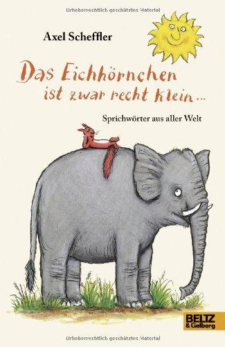 Das Eichhörnchen ist zwar recht klein ...: Sprichwörter aus aller Welt. Deutsche Fassung von Salah Naoura