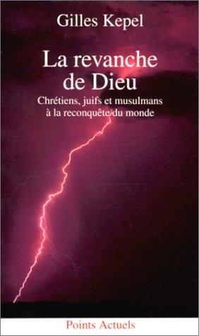 La revanche de Dieu : Chrétiens, juifs et musulmans à la reconquête du monde