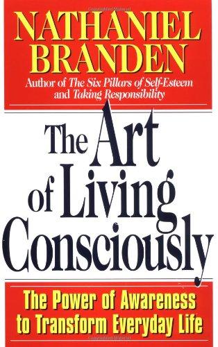 The Art of Living Consciously: The Power of Awareness to Transform Everyday Life