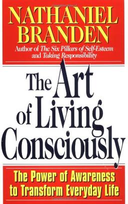 The Art of Living Consciously: The Power of Awareness to Transform Everyday Life