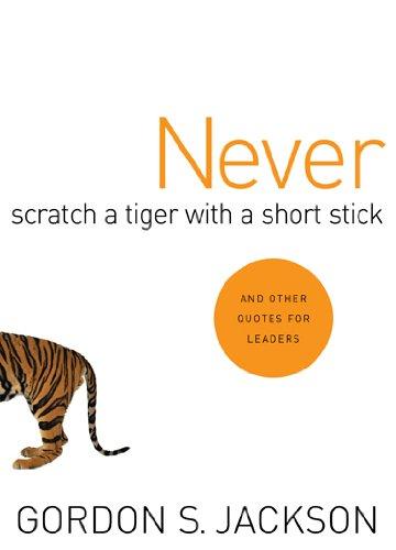 Never Scratch a Tiger with a Short Stick: And Other Quotes for Leaders