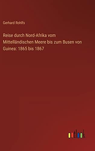 Reise durch Nord-Afrika vom Mittelländischen Meere bis zum Busen von Guinea: 1865 bis 1867