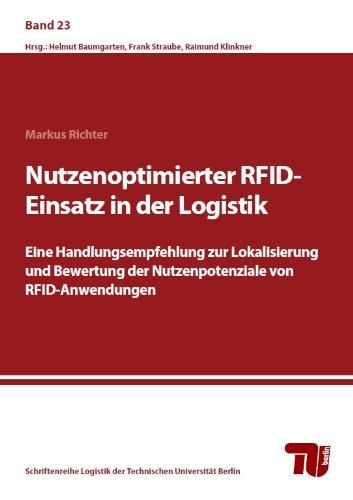 Nutzenoptimierter RFID-Einsatz in der Logistik: Eine Handlungsempfehlung zur Lokalisierung und Bewertung der Nutzenpotenziale von RFID-Anwendungen ... Logistik der Technischen Universität Berlin)