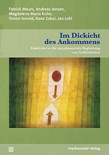 Im Dickicht des Ankommens: Einblicke in die psychosoziale Begleitung von Geflüchteten (Forschung psychosozial)