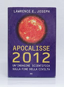 Apocalisse 2012. Un'indagine scientifica sulla fine della civilta'.