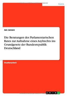 Die Beratungen des Parlamentarischen Rates zur Aufnahme eines Asylrechts ins Grundgesetz der Bundesrepublik Deutschland