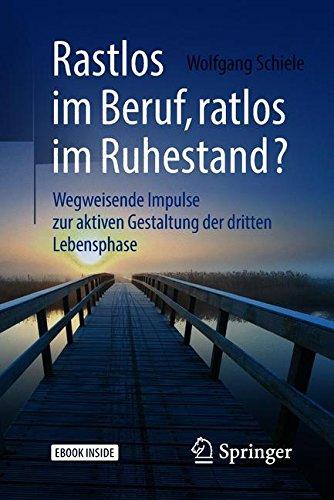 Rastlos im Beruf, ratlos im Ruhestand?: Wegweisende Impulse zur aktiven Gestaltung der dritten Lebensphase