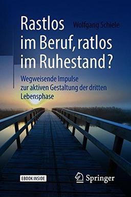 Rastlos im Beruf, ratlos im Ruhestand?: Wegweisende Impulse zur aktiven Gestaltung der dritten Lebensphase