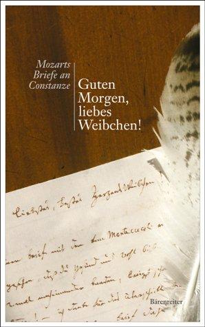 Guten Morgen, liebes Weibchen!: Mozarts Briefe an Constanze