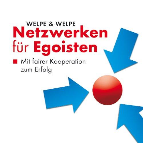 Netzwerken für Egoisten: Mit fairer Kooperation zum Erfolg