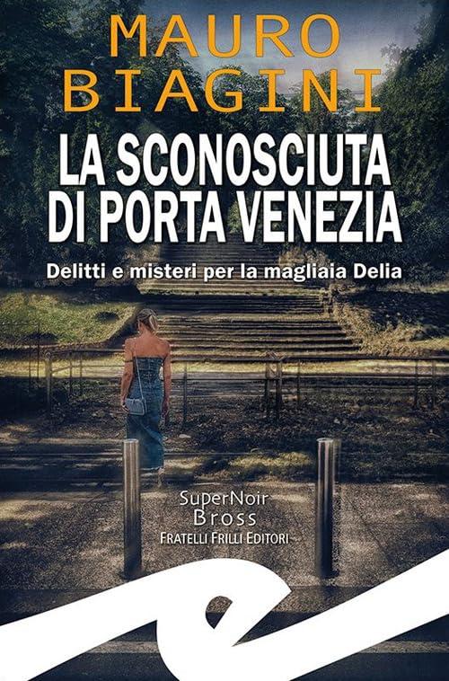 La sconosciuta di Porta Venezia. Delitti e misteri per la magliaia Delia (Supernoir bross)