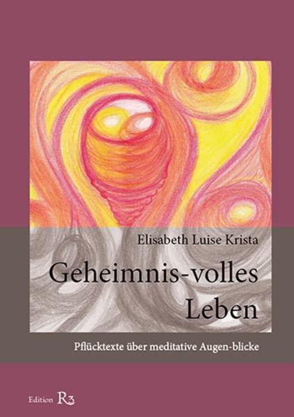 Geheimnis-volles Leben: Plücktexte über meditative Augen-blicke