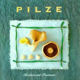 Kochen mit Fantasie: Pilze. Ein Rezeptbuch