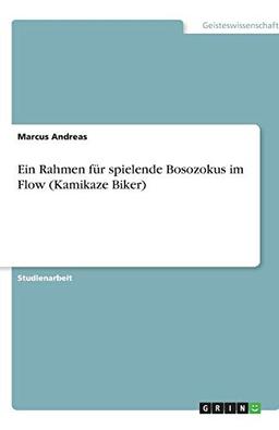 Ein Rahmen für spielende Bosozokus im Flow (Kamikaze Biker)