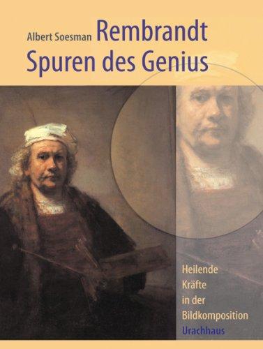 Rembrandt - Spuren des Genius: Heilende Kräfte in der Bildkomposition