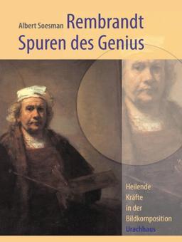 Rembrandt - Spuren des Genius: Heilende Kräfte in der Bildkomposition