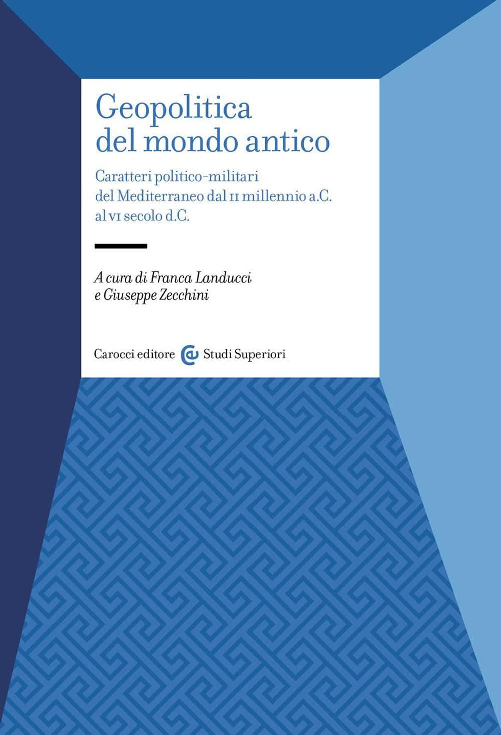 Geopolitica del mondo antico. Caratteri politico-militari del Mediterraneo dal II millennio a.C. al VI secolo d.C (Studi superiori)