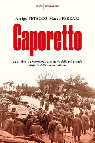 Caporetto. 24 ottobre-12 novembre 1917: storia della più grande disfatta dell'esercito italiano (Le scie)