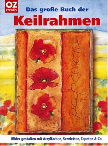 Das große Buch der Keilrahmen. Bilder gestalten mit Acrylfarben, Servietten, Tapeten & Co.