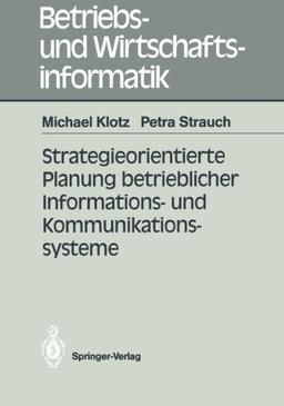 Strategieorientierte Planung Betrieblicher Informations- und Kommunikationssysteme (Betriebs- und Wirtschaftsinformatik) (German Edition)