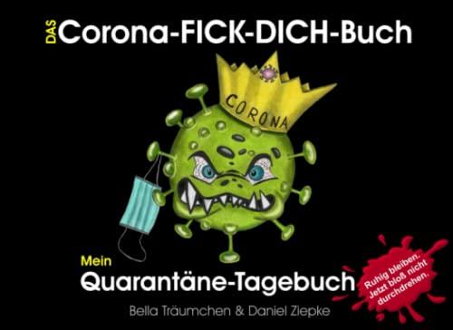 Das Corona-FICK-DICH-Buch: Mein Quarantäne-Tagebuch - 14 Tage Coronavirus. Mach das Beste draus zu Haus!