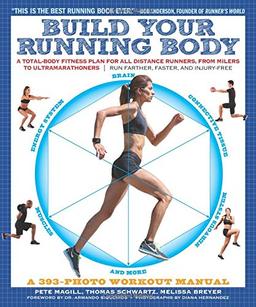 Build Your Running Body: A Total-Body Fitness Plan for All Distance Runners, from Milers to Ultramarathoners: Run Farther, Faster, and Injury-F