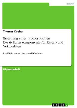 Erstellung einer prototypischen Darstellungskomponente für Raster- und Vektordaten: Lauffähig unter Linux und Windows