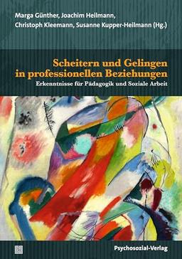 Scheitern und Gelingen in professionellen Beziehungen: Erkenntnisse für Pädagogik und Soziale Arbeit (Psychoanalytische Pädagogik)