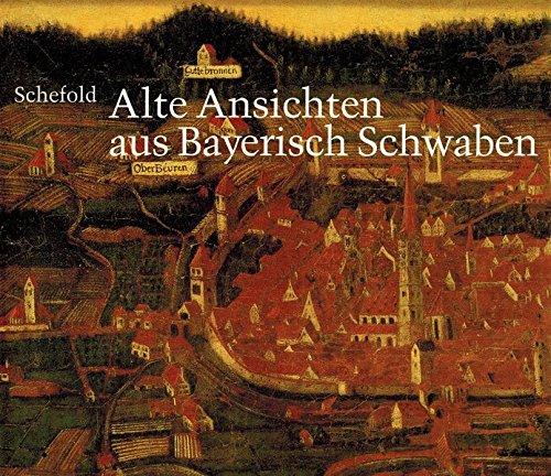 Alte Ansichten aus Bayerisch Schwaben. Gesamtkatalog der Veduten / Alte Ansichten aus Bayerisch Schwaben. Gesamtkatalog der Veduten: Katalogband (Beiträge zur Landeskunde von Schwaben)