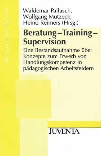 Beratung- Training- Supervision: Eine Bestandsaufnahme über Konzepte zum Erwerb von Handlungskompetenz in pädagogischen Arbeitsfeldern (Pädagogisches Training)