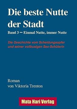 Die beste Nutte der Stadt, Band 3: Einmal Nutte immer Nutte (Die Geschichte vom Scheidungsopfer und seiner vollbusige Sex-Schülerin)