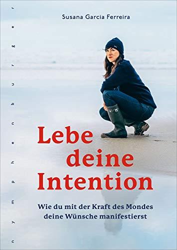 Lebe deine Intention: Wie du mit der Kraft des Mondes deine Wünsche manifestierst