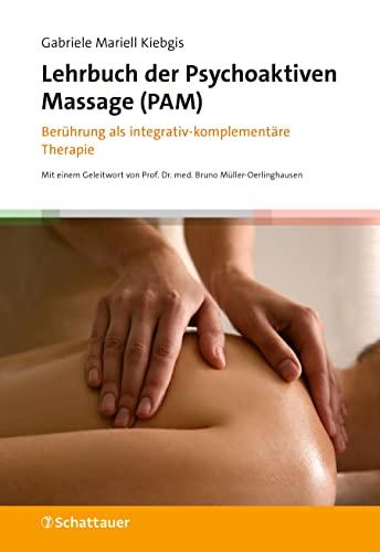 Lehrbuch der Psychoaktiven Massage (PAM): Berührung als integrativ-komplementäre Therapie