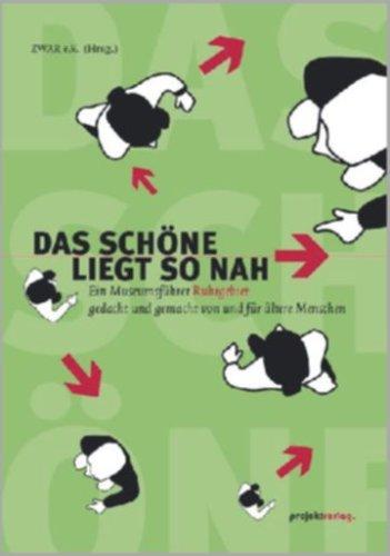 Das Schöne liegt so nah: Ein Museumsführer Ruhrgebiet gedacht und gemacht von und für ältere Menschen