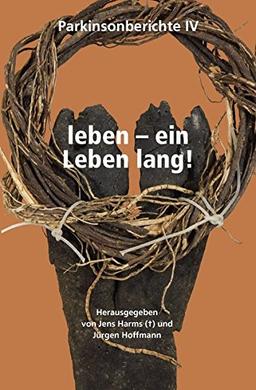 leben – ein Leben lang!: Parkinsonberichte IV (Parkinsonberichte / Selbsthilfegruppe „Mitten im Leben“)