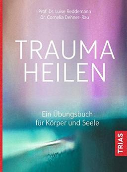 Trauma heilen: Ein Übungsbuch für Körper und Seele